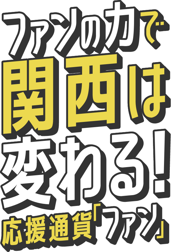 ファンの力で大阪は変わる!応援通過「ファン」